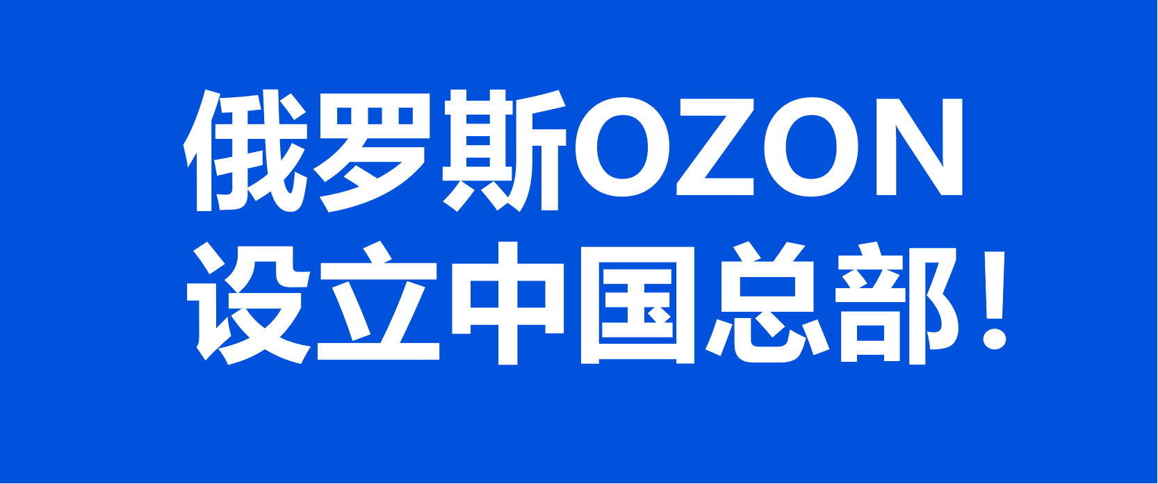 俄罗斯OZON设立中国总部，计划招募10万中国商家