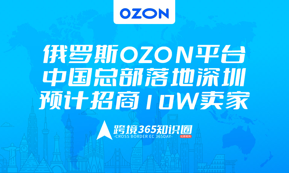 俄罗斯OZON总部落地中国深圳，预计招商10W卖家！