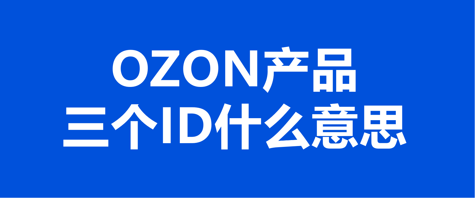 【干货分享】关于OZON产品三个ID的解释