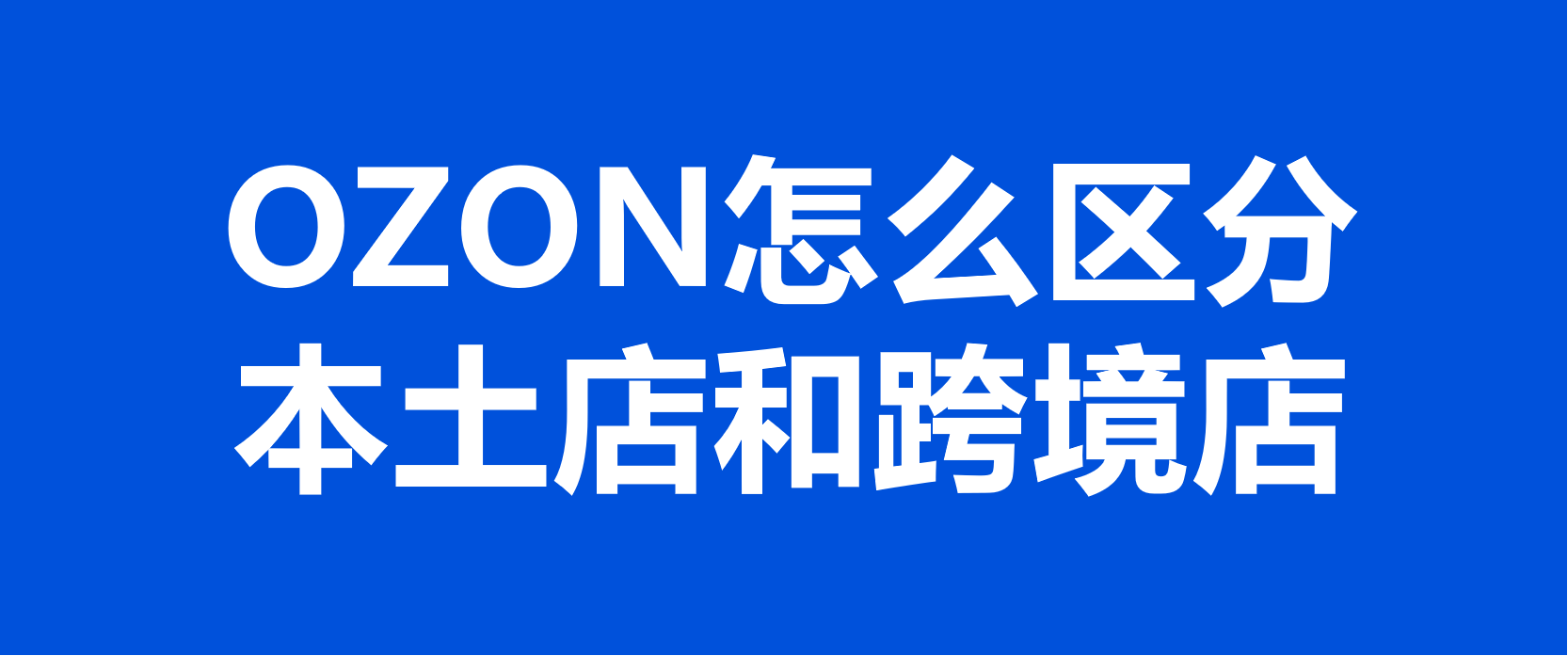 OZON运营小教程：如何区分OZON本土店和跨境店