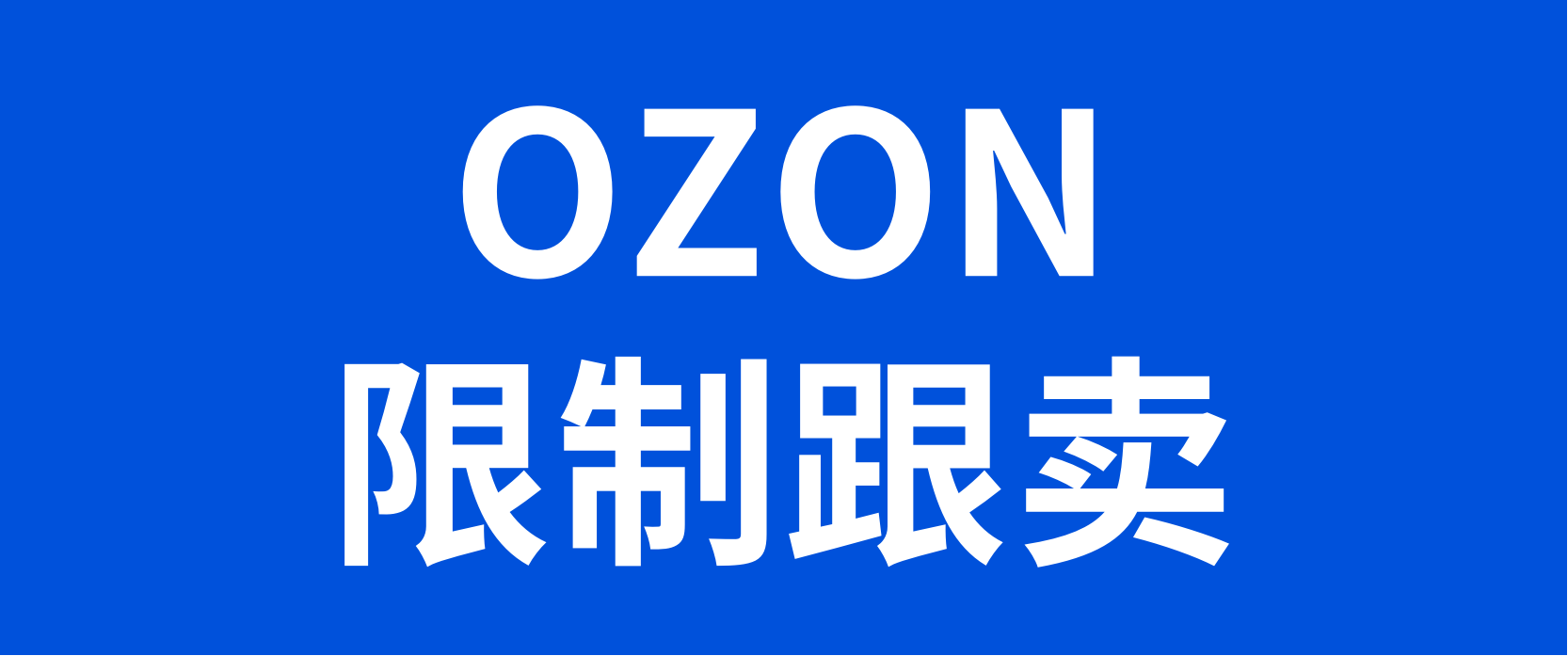 重磅消息！OZON限制卖家跟卖！