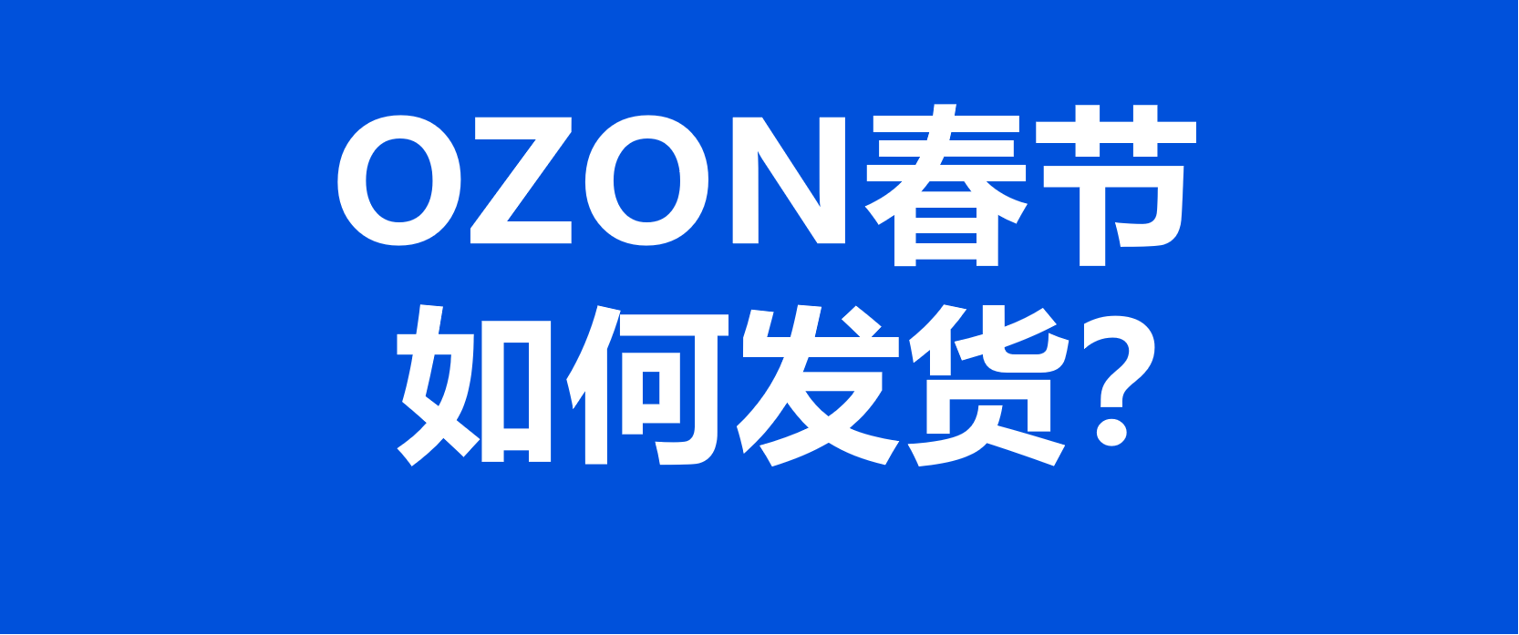春节假期，OZON卖家如何避免无法发货！